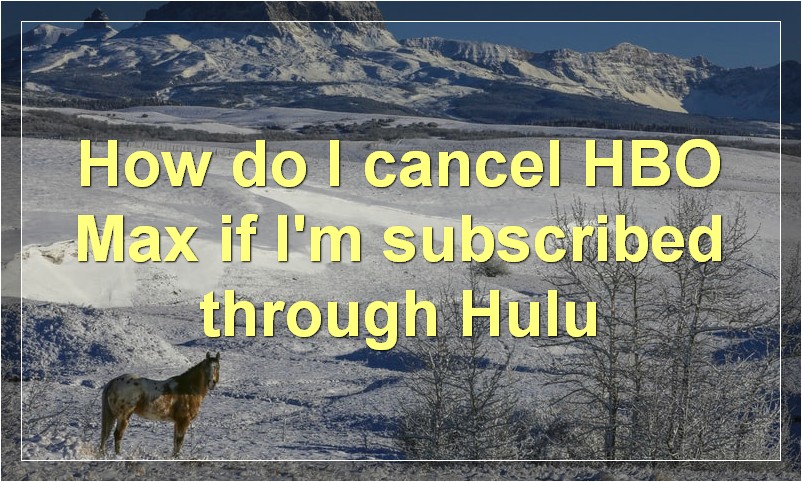 How do I cancel HBO Max if I'm subscribed through Hulu?