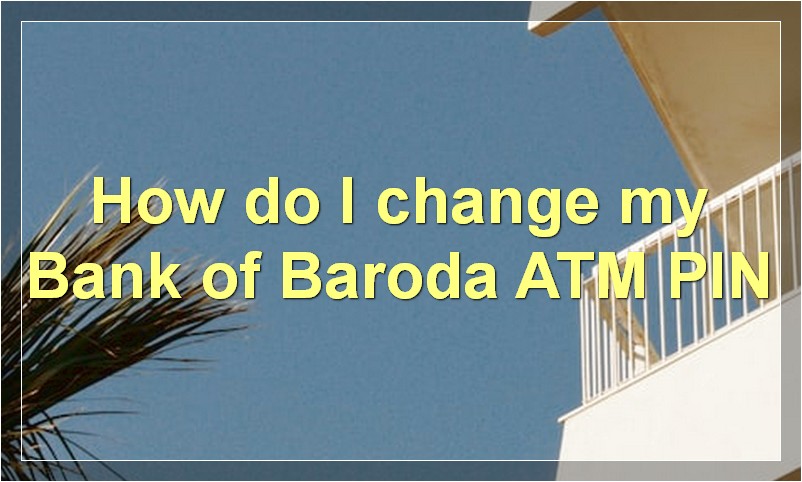 How do I change my Bank of Baroda ATM PIN?