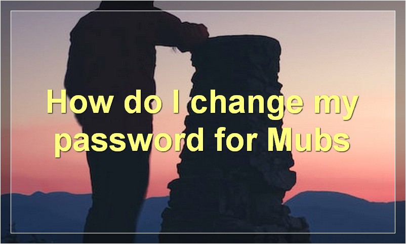 How do I change my password for Mubs?