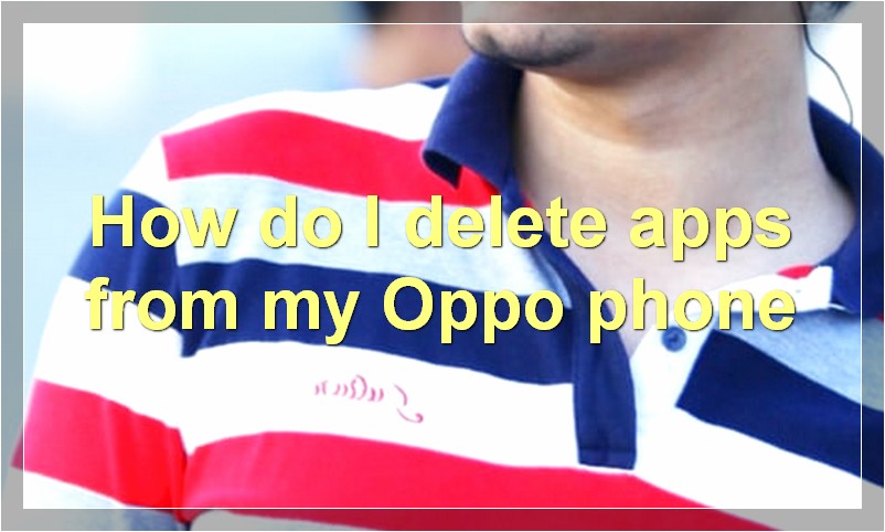 How do I delete apps from my Oppo phone?