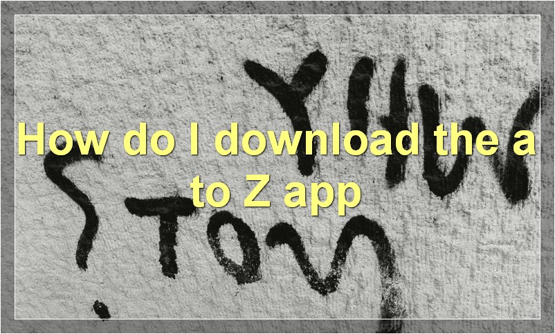 How do I download the a to Z app?