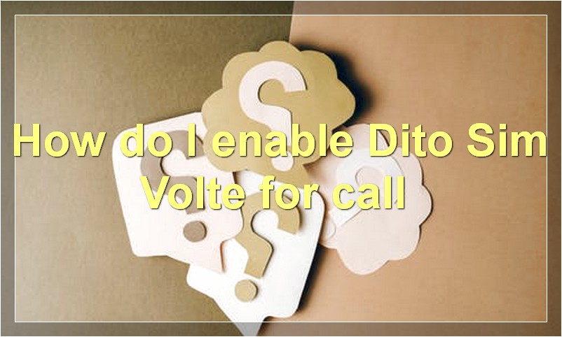 How do I enable Dito Sim Volte for call?