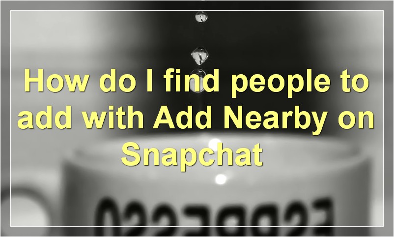 How do I find people to add with Add Nearby on Snapchat?