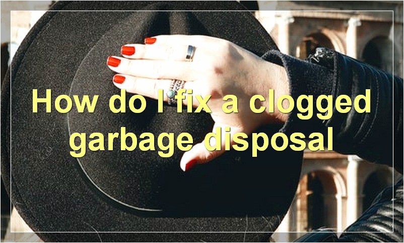 How do I fix a clogged garbage disposal?