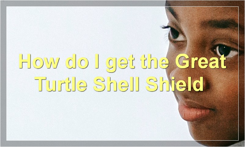 How do I get the Great Turtle Shell Shield?