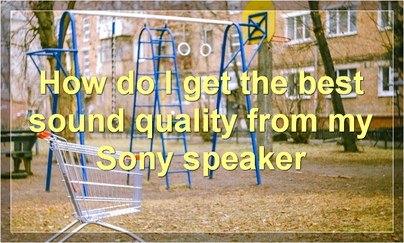 How do I get the best sound quality from my Sony speaker?