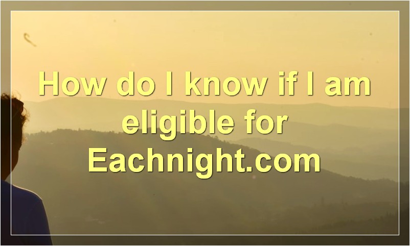 How do I know if I am eligible for Eachnight.com?