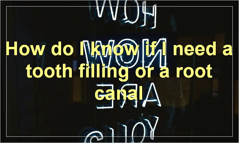 How do I know if I need a tooth filling or a root canal?