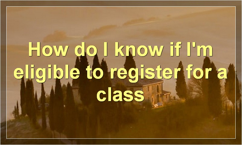 How do I know if I'm eligible to register for a class?