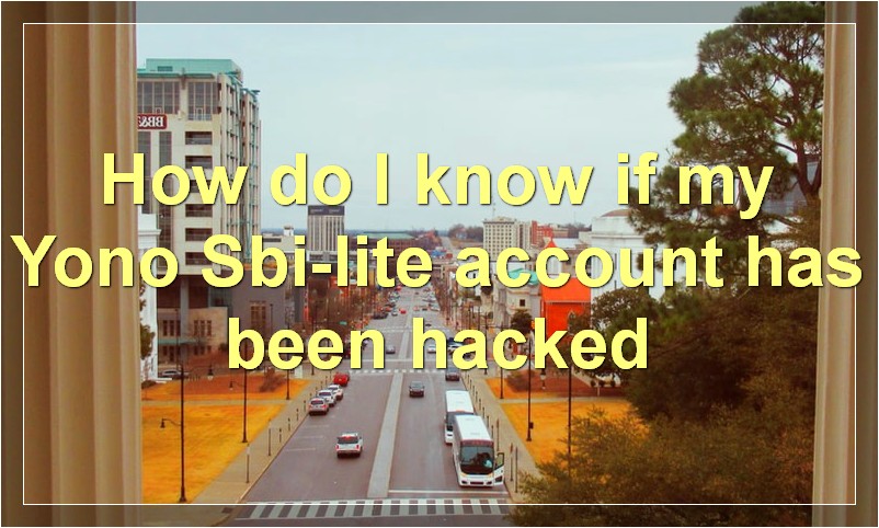How do I know if my Yono Sbi/lite account has been hacked?