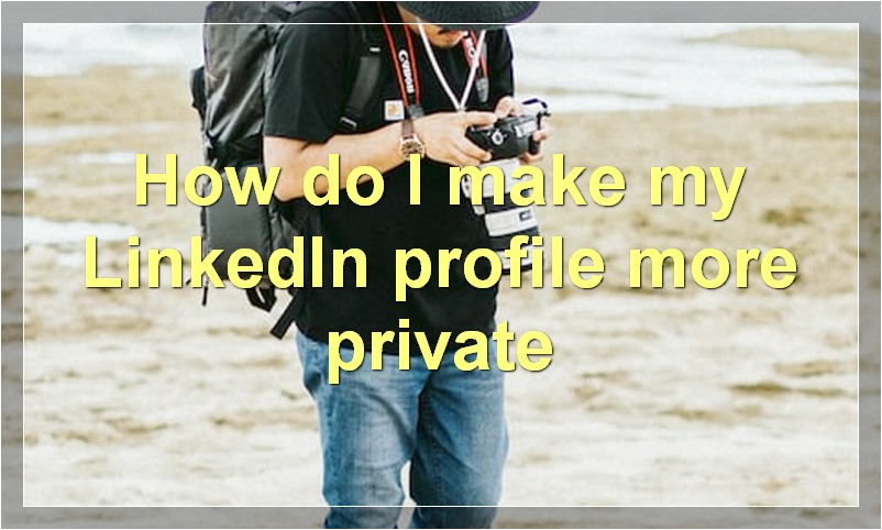 How do I make my LinkedIn profile more private?
