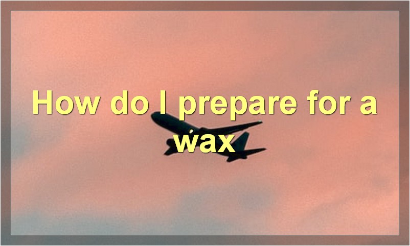 How do I prepare for a wax?