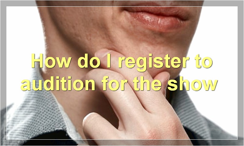 How do I register to audition for the show?