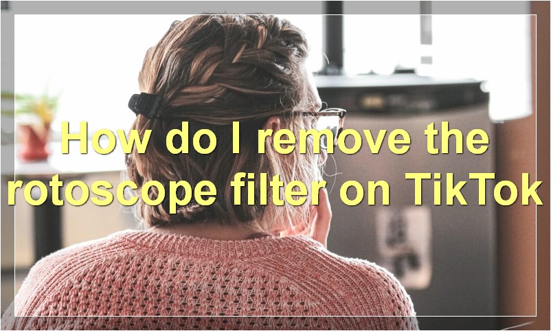 How do I remove the rotoscope filter on TikTok?