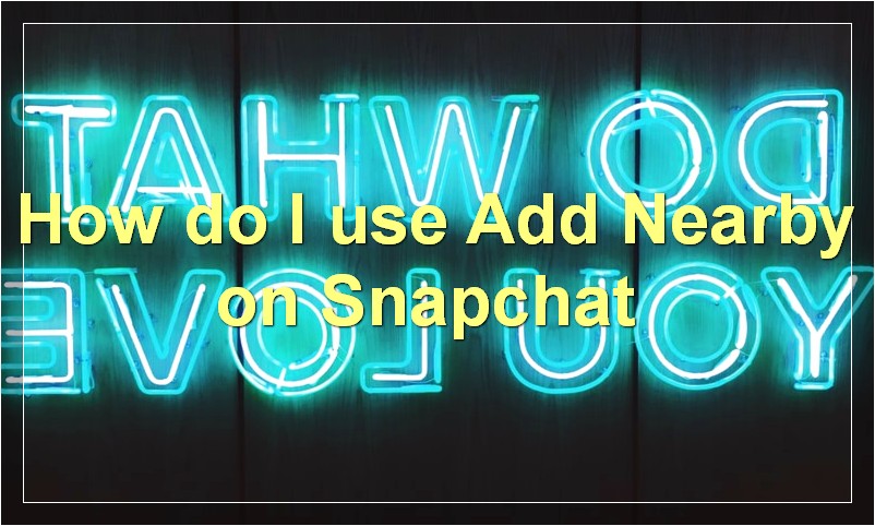 How do I use Add Nearby on Snapchat?