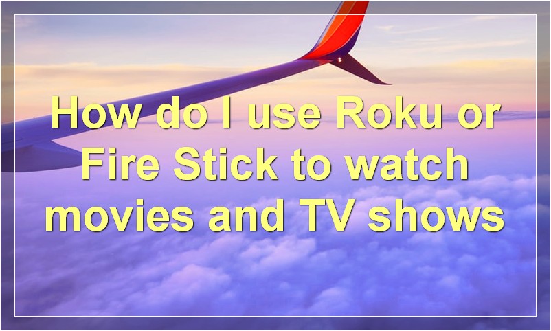 How do I use Roku or Fire Stick to watch movies and TV shows?