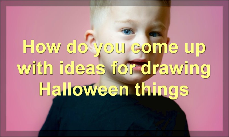 How do you come up with ideas for drawing Halloween things?