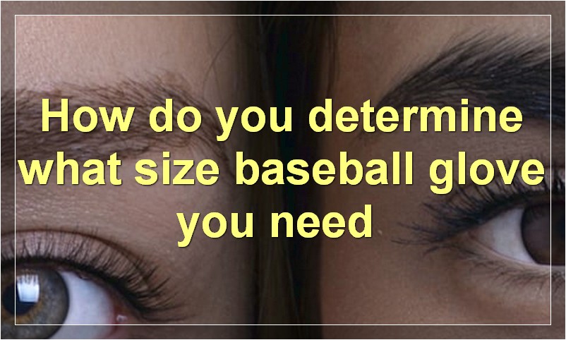 How do you determine what size baseball glove you need?