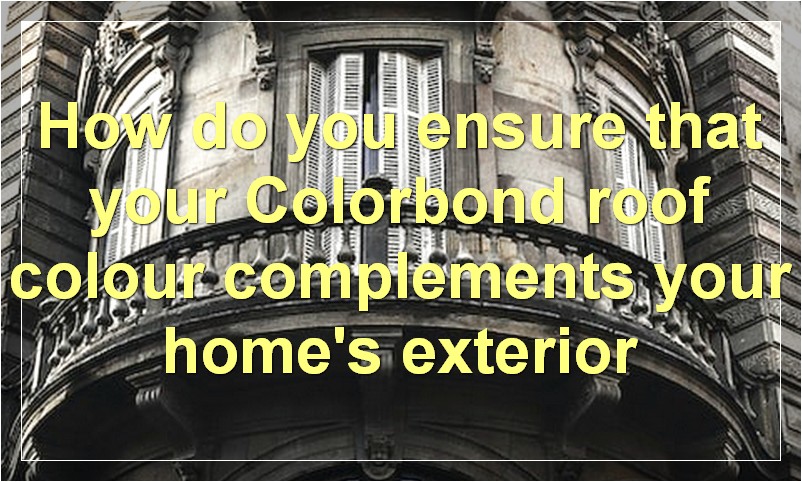 How do you ensure that your Colorbond roof colour complements your home's exterior?