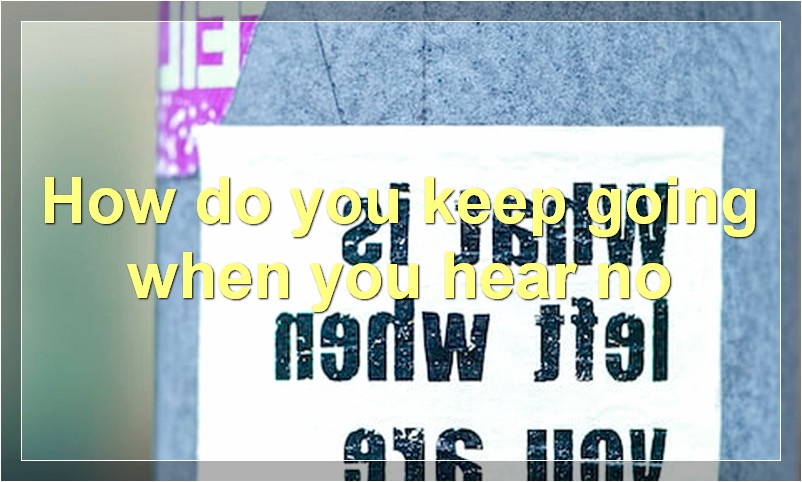 How do you keep going when you hear 