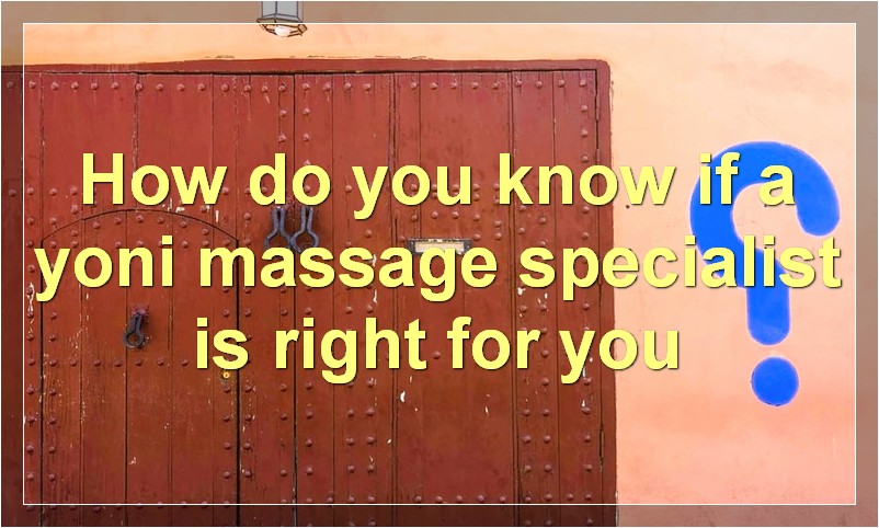 How do you know if a yoni massage specialist is right for you?