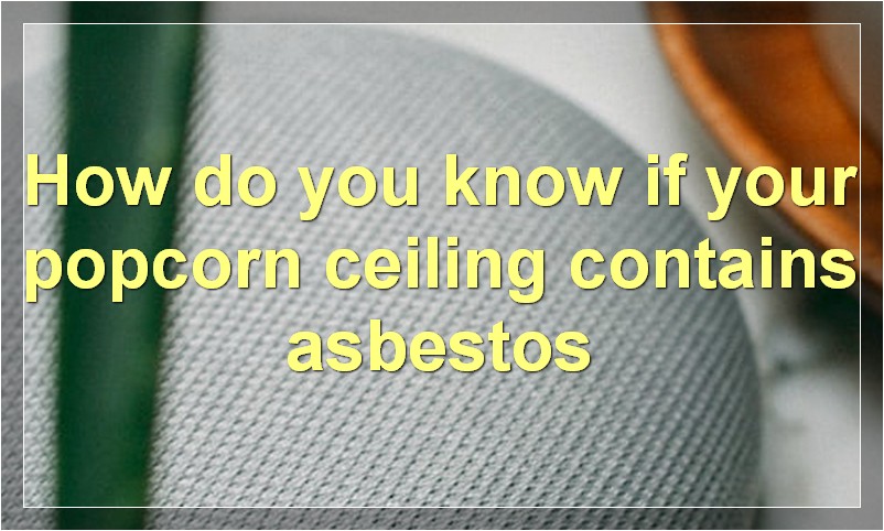 How do you know if your popcorn ceiling contains asbestos?