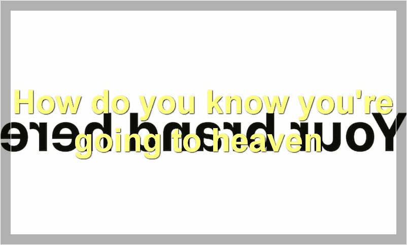 How do you know you're going to heaven?