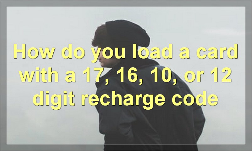 How do you load a card with a 17, 16, 10, or 12 digit recharge code?