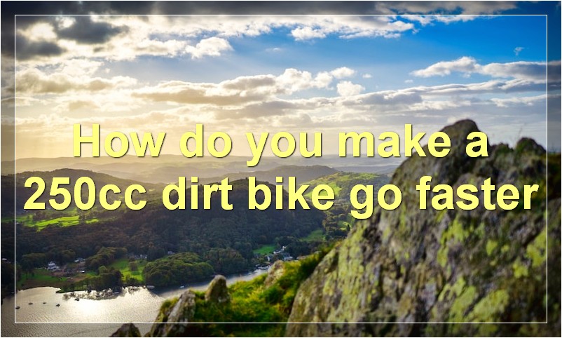 How do you make a 250cc dirt bike go faster?