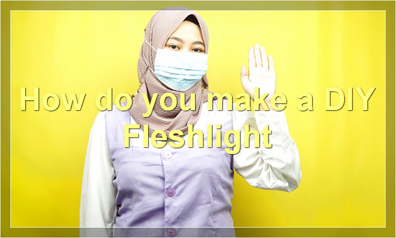 How do you make a DIY Fleshlight?
