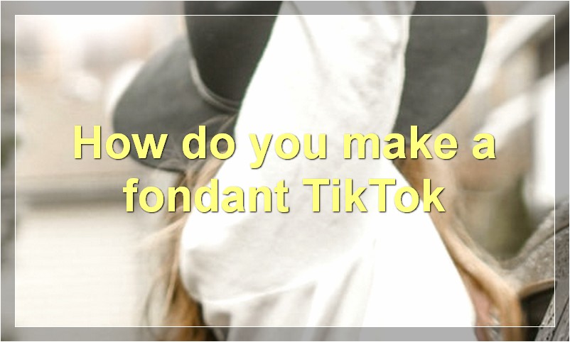 How do you make a fondant TikTok?