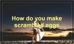 How do you make scrambled eggs?