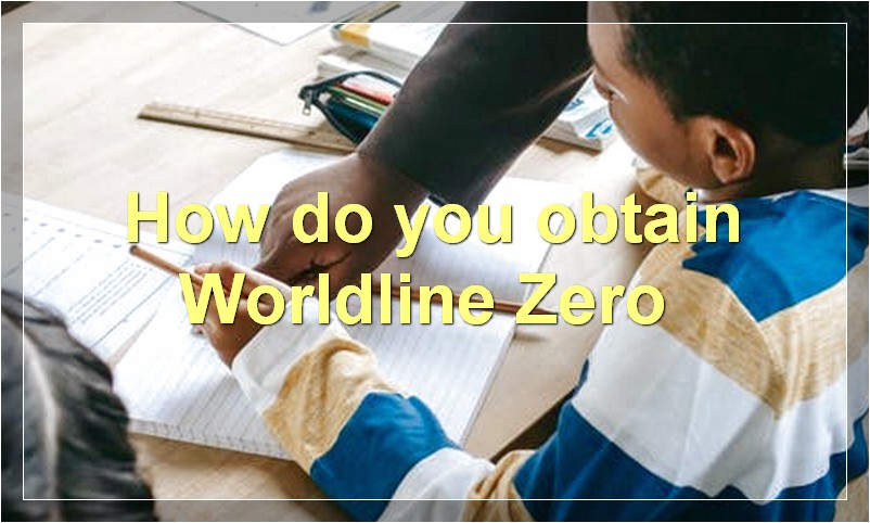 How do you obtain Worldline Zero?