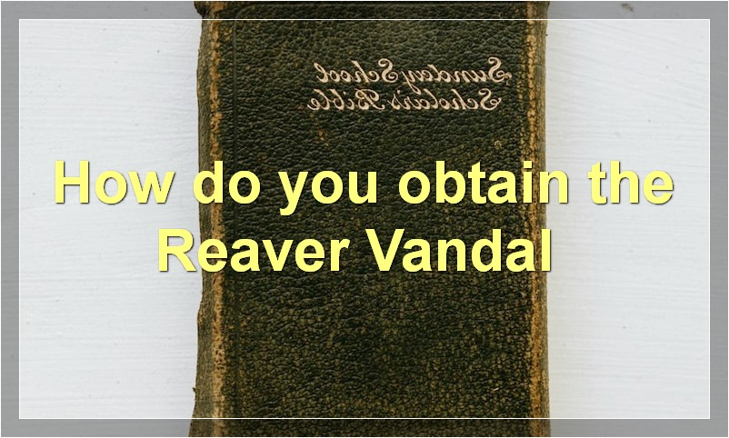 How do you obtain the Reaver Vandal?