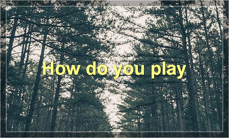 How do you play?