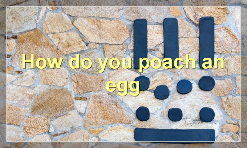 How do you poach an egg?