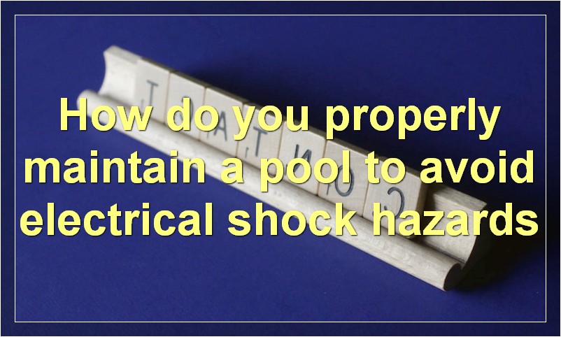 How do you properly maintain a pool to avoid electrical shock hazards?