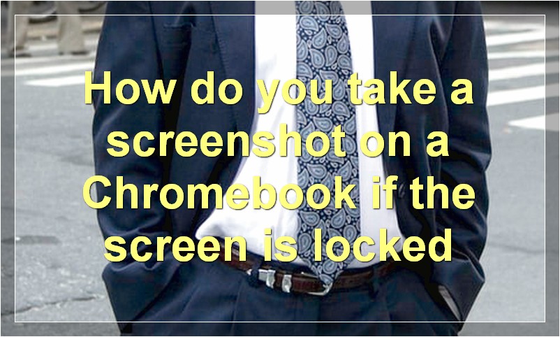 How do you take a screenshot on a Chromebook if the screen is locked?