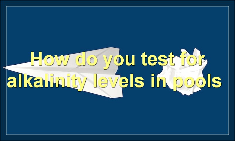 How do you test for alkalinity levels in pools?
