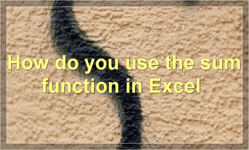 How do you use the sum function in Excel?