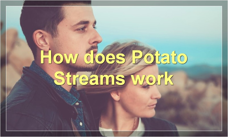How does Potato Streams work?