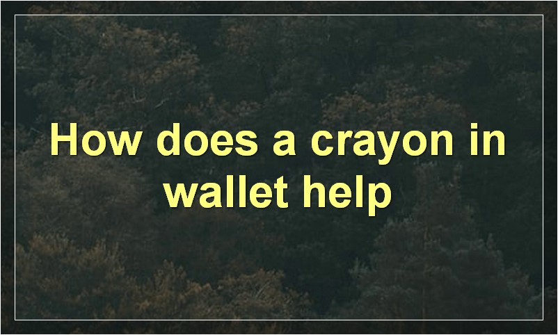 How does a crayon in wallet help?