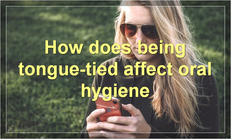 How does being tongue-tied affect oral hygiene?