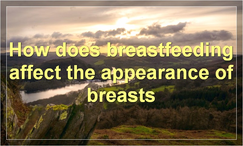 How does breastfeeding affect the appearance of breasts?