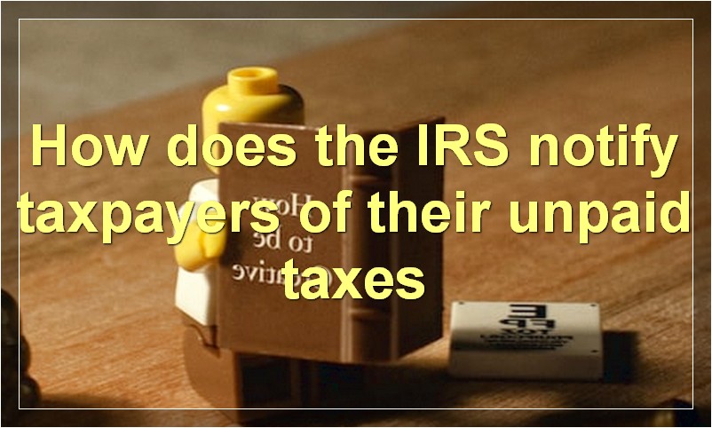 How does the IRS notify taxpayers of their unpaid taxes?