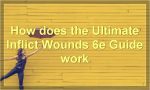 How does the Ultimate Inflict Wounds 6e Guide work?