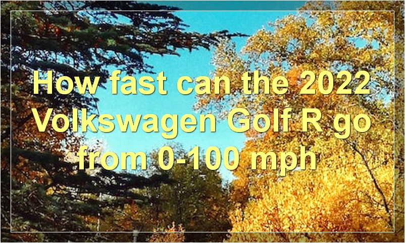 How fast can the 2022 Volkswagen Golf R go from 0-100 mph?
