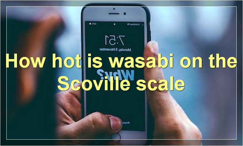 How hot is wasabi on the Scoville scale?