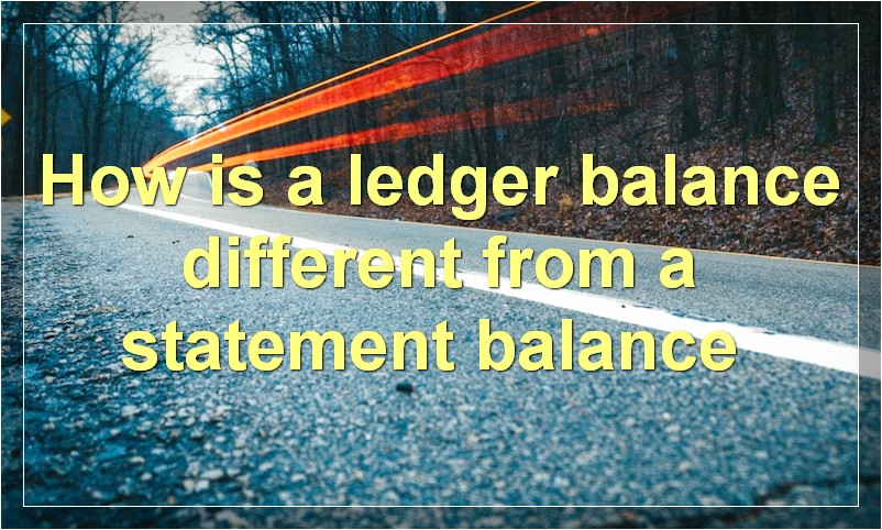 How is a ledger balance different from a statement balance?