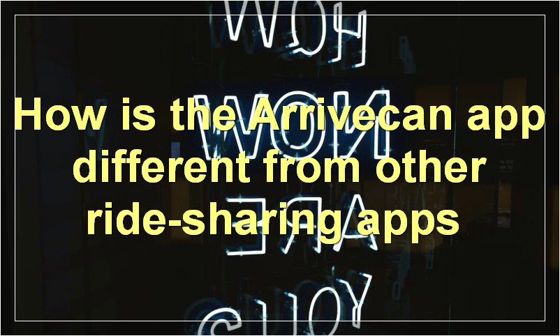 How is the Arrivecan app different from other ride-sharing apps?